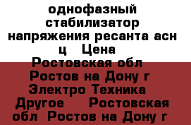 однофазный стабилизатор напряжения ресанта асн 10000/1-ц › Цена ­ 7 000 - Ростовская обл., Ростов-на-Дону г. Электро-Техника » Другое   . Ростовская обл.,Ростов-на-Дону г.